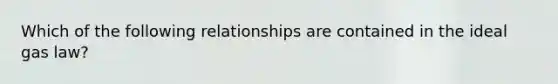 Which of the following relationships are contained in the ideal gas law?