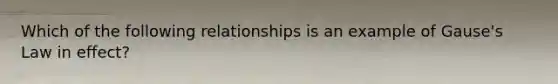 Which of the following relationships is an example of Gause's Law in effect?