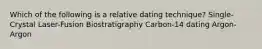 Which of the following is a relative dating technique? Single-Crystal Laser-Fusion Biostratigraphy Carbon-14 dating Argon-Argon