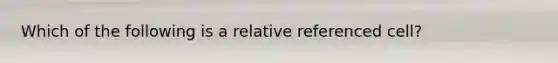 Which of the following is a relative referenced cell?