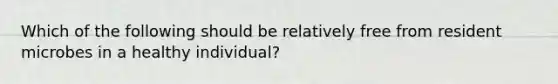 Which of the following should be relatively free from resident microbes in a healthy individual?