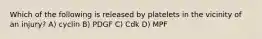 Which of the following is released by platelets in the vicinity of an injury? A) cyclin B) PDGF C) Cdk D) MPF