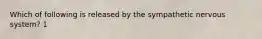 Which of following is released by the sympathetic nervous system? 1