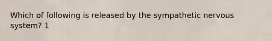 Which of following is released by the sympathetic nervous system? 1