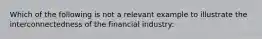 Which of the following is not a relevant example to illustrate the interconnectedness of the financial industry: