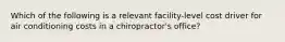 Which of the following is a relevant facility-level cost driver for air conditioning costs in a chiropractor's office?