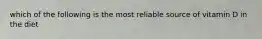 which of the following is the most reliable source of vitamin D in the diet