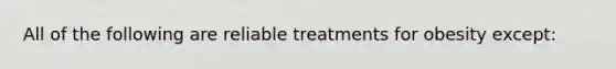 All of the following are reliable treatments for obesity except: