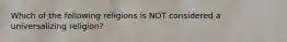 Which of the following religions is NOT considered a universalizing religion?
