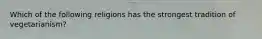 Which of the following religions has the strongest tradition of vegetarianism?