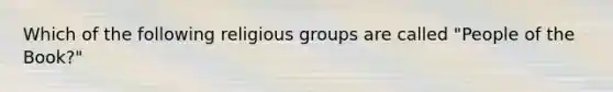 Which of the following religious groups are called "People of the Book?"