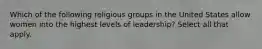 Which of the following religious groups in the United States allow women into the highest levels of leadership? Select all that apply.