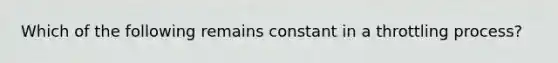 Which of the following remains constant in a throttling process?