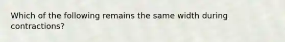 Which of the following remains the same width during contractions?