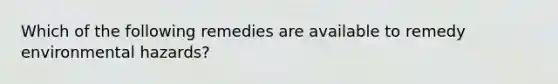 Which of the following remedies are available to remedy environmental hazards?