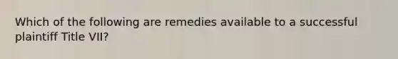 Which of the following are remedies available to a successful plaintiff Title VII?