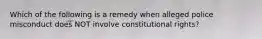 Which of the following is a remedy when alleged police misconduct does NOT involve constitutional rights?