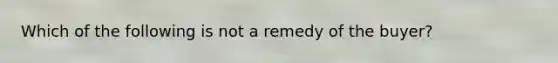 Which of the following is not a remedy of the buyer?