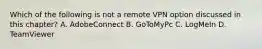 Which of the following is not a remote VPN option discussed in this chapter? A. AdobeConnect B. GoToMyPc C. LogMeIn D. TeamViewer