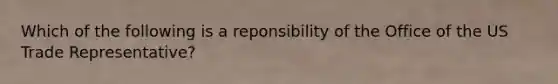 Which of the following is a reponsibility of the Office of the US Trade Representative?