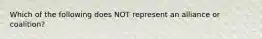 Which of the following does NOT represent an alliance or coalition?