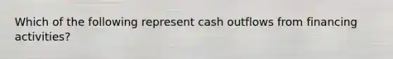 Which of the following represent cash outflows from financing activities?