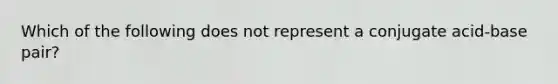 Which of the following does not represent a conjugate acid-base pair?