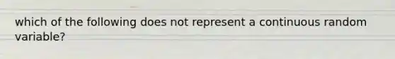 which of the following does not represent a continuous random variable?