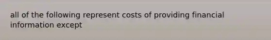 all of the following represent costs of providing financial information except