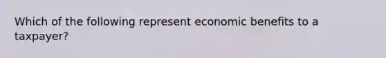 Which of the following represent economic benefits to a taxpayer?