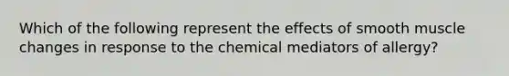 Which of the following represent the effects of smooth muscle changes in response to the chemical mediators of allergy?