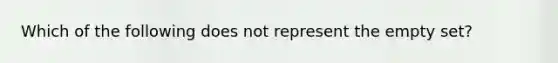 Which of the following does not represent the empty set?