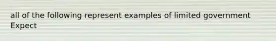 all of the following represent examples of limited government Expect