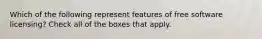 Which of the following represent features of free software licensing? Check all of the boxes that apply.