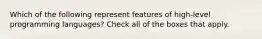 Which of the following represent features of high-level programming languages? Check all of the boxes that apply.