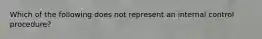 Which of the following does not represent an internal control procedure?