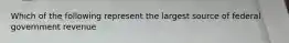 Which of the following represent the largest source of federal government revenue