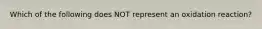 Which of the following does NOT represent an oxidation reaction?