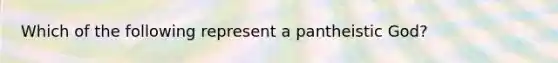 Which of the following represent a pantheistic God?