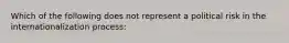 Which of the following does not represent a political risk in the internationalization process: