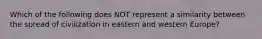 Which of the following does NOT represent a similarity between the spread of civilization in eastern and western Europe?