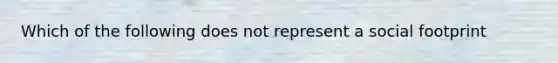 Which of the following does not represent a social footprint