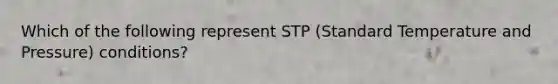 Which of the following represent STP (Standard Temperature and Pressure) conditions?