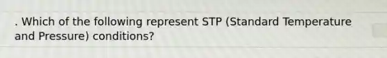 . Which of the following represent STP (Standard Temperature and Pressure) conditions?