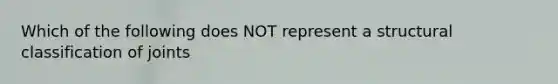 Which of the following does NOT represent a structural classification of joints