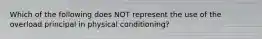 Which of the following does NOT represent the use of the overload principal in physical conditioning?