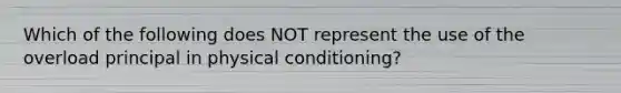 Which of the following does NOT represent the use of the overload principal in physical conditioning?