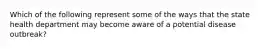 Which of the following represent some of the ways that the state health department may become aware of a potential disease outbreak?