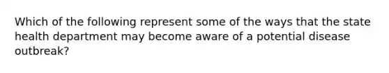 Which of the following represent some of the ways that the state health department may become aware of a potential disease outbreak?