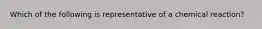 Which of the following is representative of a chemical reaction?